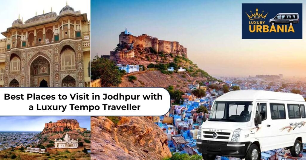 Luxury tempo traveller in Jodhpur, Places to visit in Jodhpur, Jodhpur sightseeing tour, Group travel in Jodhpur